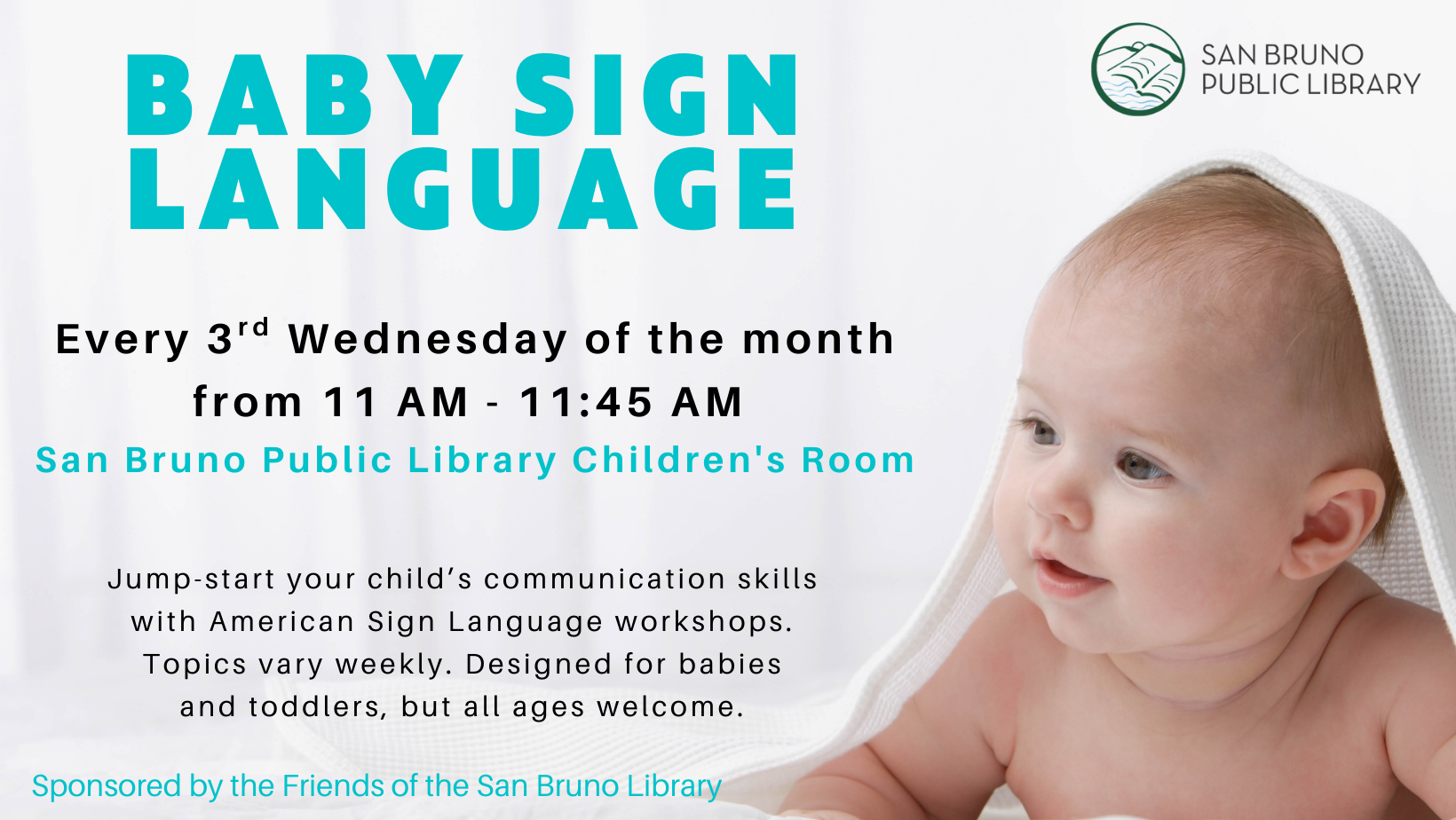 Baby Sign Language, every 3rd Wed of the month, 11-11:45 AM. For babies/toddlers, but all ages ok.